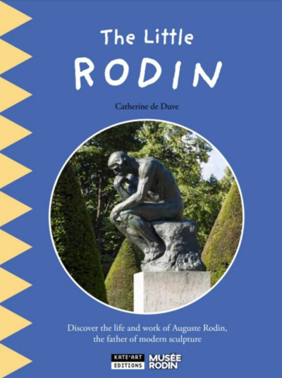 The Little Rodin : Discover The Life And Work Of Auguste Rodin, The Father Of Modern Scuplture