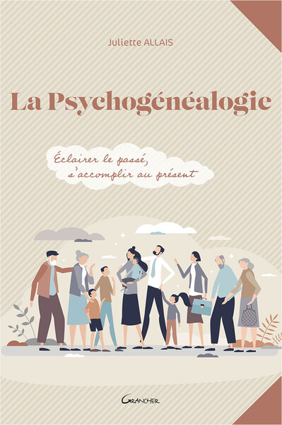 La psychogénéalogie - Eclairer le passé, s'accomplir au présent - Juliette Allais