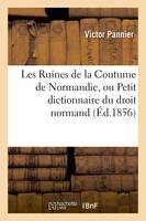 Les Ruines de la Coutume de Normandie, ou Petit dictionnaire du droit normand