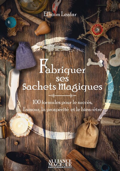 Fabriquer Ses Sachets Magiques, 100 Formules Pour Le Succès, L'Amour, La Prospérité Et Le Bien-Être