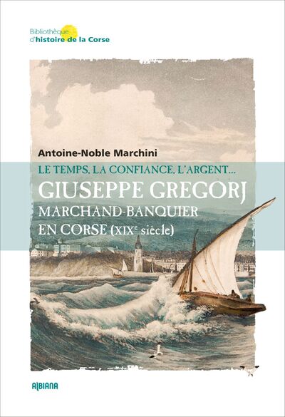 Giuseppe Gregorj, marchand banquier en Corse (XIXe siècle) - Antoine-Noble Marchini