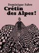 Crétin Des Alpes ! - Dominique Fabre