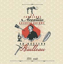 La fabuleuse aventure archéologique du Docteur Bailleau - Raphaël Angevin, Harald Floss, Arnaud Hurel, Soline Morinière, Heike Würschem