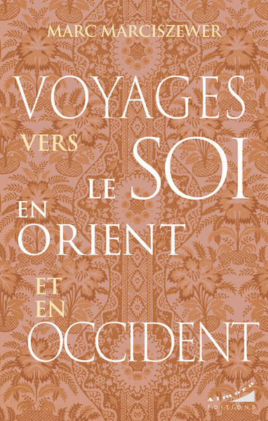 Voyages vers le Soi en Orient et en Occident - Marc Marciszewer