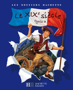 Les Dossiers Hachette Histoire Cycle 3 - Le Xixe Siècle - Livre De L'Élève - Ed.2008, Cycle 3