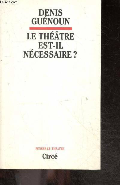 Le théâtre est-il nécessaire? - Denis Guénoun