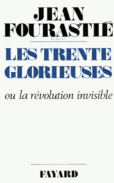 Les Trente Glorieuses, Ou La Révolution Invisible De 1946 À 1975