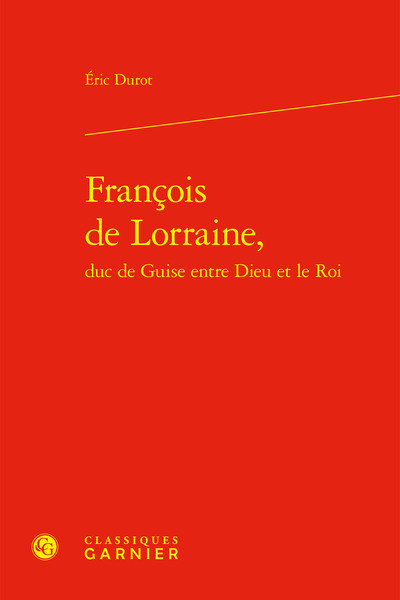 François de Lorraine, duc de Guise entre Dieu et le Roi