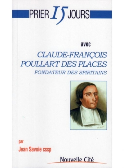 Prier 15 Jours Avec Claude-François Poullart Des Places, Fondateur Des Spiritains