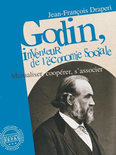 GODIN, INVENTEUR DE L'ECONOMIE SOCIALE : Mutualiser, coopérer, s'associer