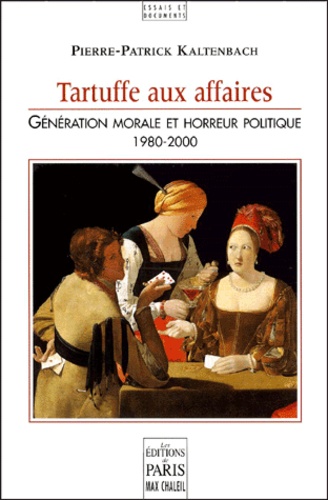 Tartuffe aux affaires - Génération morale et Horreur politique 1980 - 2000