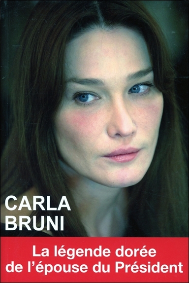 Carla Bruni, La Légende Dorée De L'Épouse Du Président