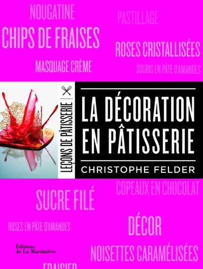 La Décoration en pâtisserie - Christophe Felder