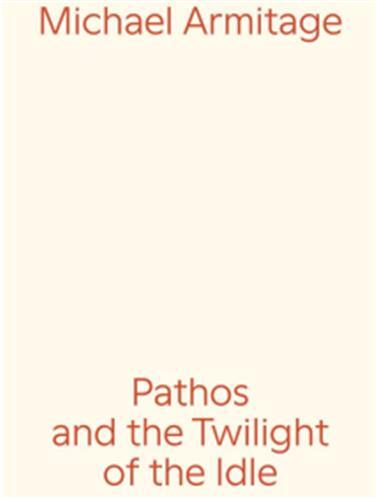 Michael Armitage Pathos And The Twilight Of The Idle /anglais/allemand