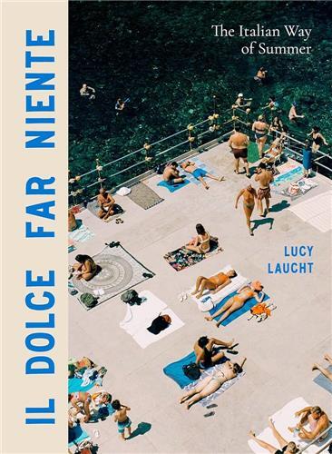 Il Dolce Far Niente The Italian Way of Summer /anglais