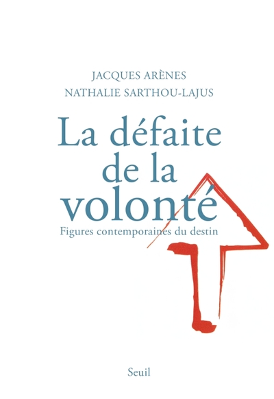 La Défaite de la volonté. Figures contemporaines du destin - Nathalie Sarthou-Lajus