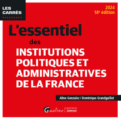 L'Essentiel Des Institutions Politiques Et Administratives De La France, Pour Connaitre Et Mieux Comprendre Le Fonctionnement De Nos Institutions Politiq