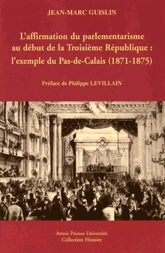 L'affirmation du parlementarisme au début de la Troisème République : l'exemple du pas-de-Calais, 1871-1875)