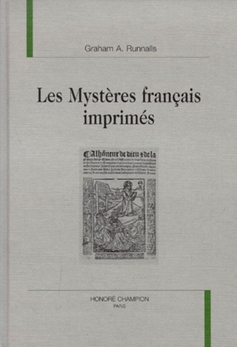 LES MYSTERES FRANCAIS IMPRIMES. Une étude sur les rapports entre le théâtre religieux et l'imprimerie à la fin du Moyen Age français suivie d'un répertoire complet des mystères français imprimés, 1484-1630