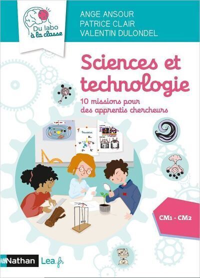 Sciences et technologie - 10 missions pour des apprentis chercheurs - CM1 CM2