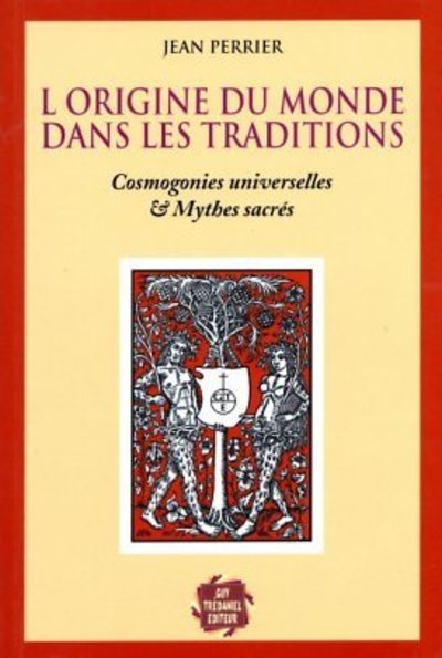 L'origine du monde est dans les traditions - Cosmogonies universelles & Mythes sacrés - Jean Perrier