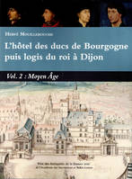 L'hôtel des ducs de Bourgogne puis logis du roi à Dijon Volume 2, Moyen Age