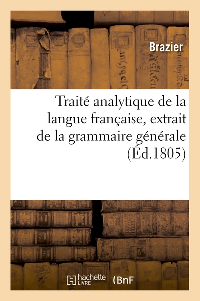 Traité Analytique De La Langue Française, Extrait De La Grammaire Générale, Divisé En Trois Sections - Brazier