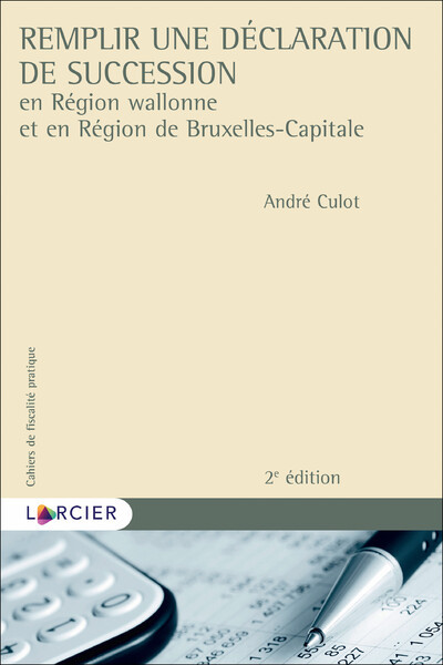 Remplir Une Déclaration De Succession En Région Wallonne Et En Région De Bruxelles-Capitale, En Région  Wallonne Et En Région De Bruxelles-Capitale - André Culot