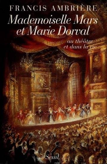 Mademoiselle Mars et Marie Dorval. Au théâtre et dans la vie - Francis Ambrière