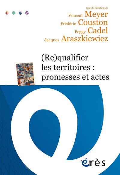 (Re)Qualifier Les Territoires : Promesses Et Actes - Vincent Meyer, Frédéric Couston, Peggy Cadel, Jacques Araszkiewiez