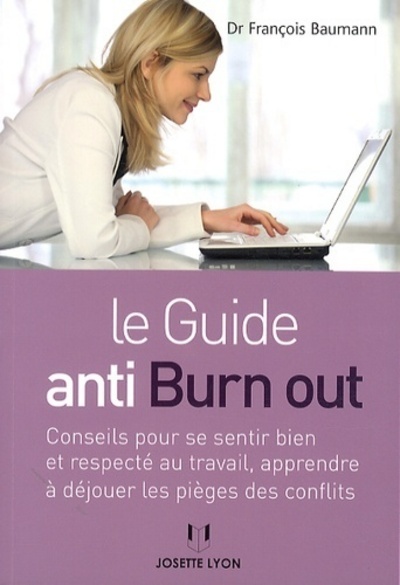 Le Guide Anti Burn Out - Conseils Pour Se Sentir Bien Et Respecté Au Travail, Apprendre À Déjouer Le