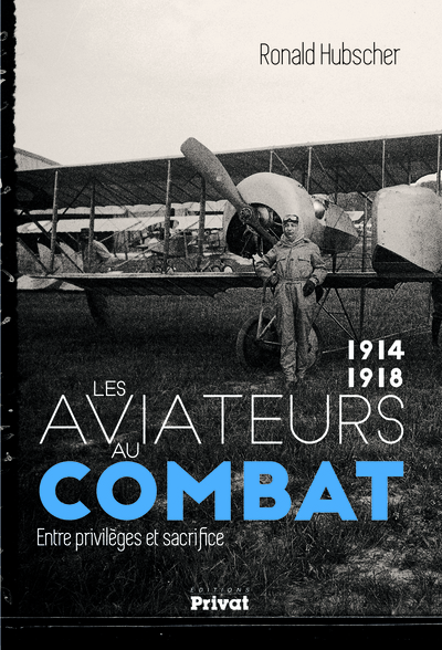 Les aviateurs au combat, 1914-1918 / entre privilèges et sacrifice - Ronald Hubscher