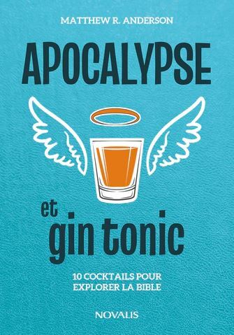 Apocalypse Et Gin Tonic. 10 Cocktails Pour Explorer La Bible