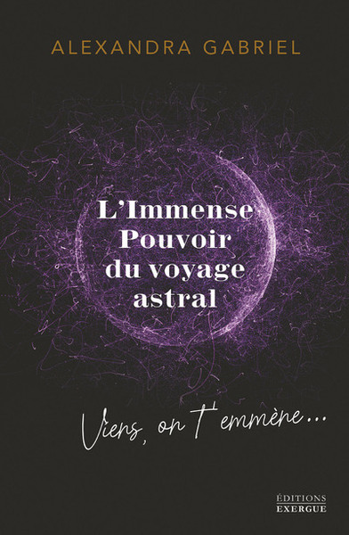 L'immense pouvoir du voyage astral - Viens on t'emmène ! - Alexandra Gabriel