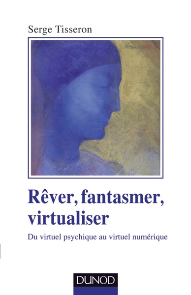 Rêver, fantasmer, virtualiser - Du virtuel psychique au virtuel numérique