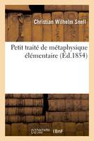 Petit traité de métaphysique élémentaire traduit de l'allemand de Snell la philosophie absolue