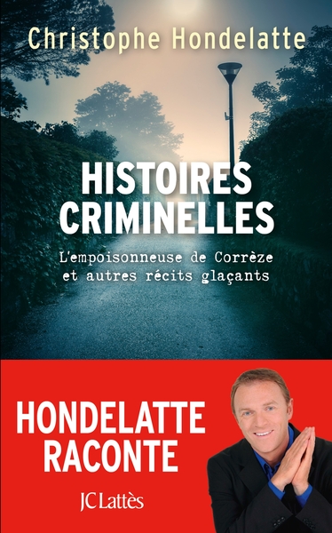 Histoires Criminelles, L'Empoisonneuse De Corrèze Et Autres Récits Glaçants.