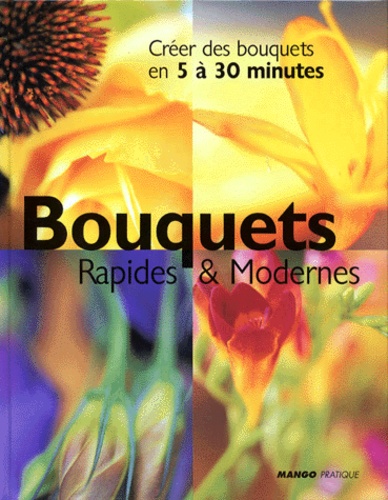 Bouquets rapides & modernes. Créer des bouquets en 5 à 30 minutes