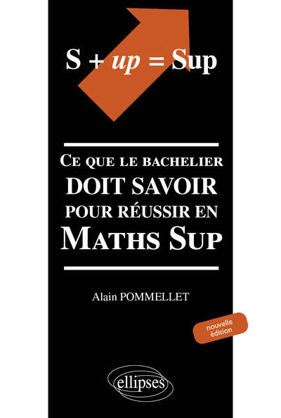 S + UP=SUP. Ce que le bachelier doit savoir pour réussir en Math Sup