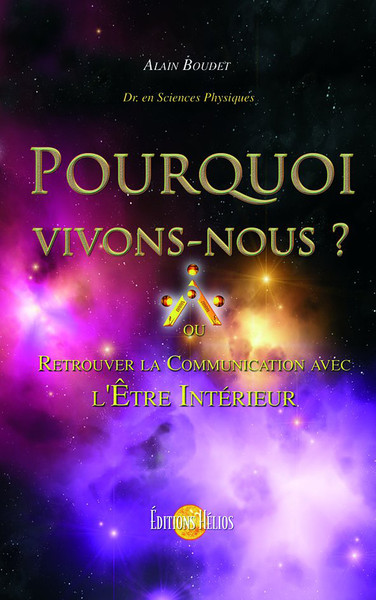 Pourquoi vivons-nous ? ou retrouver la communication avec l'Etre intérieur ?