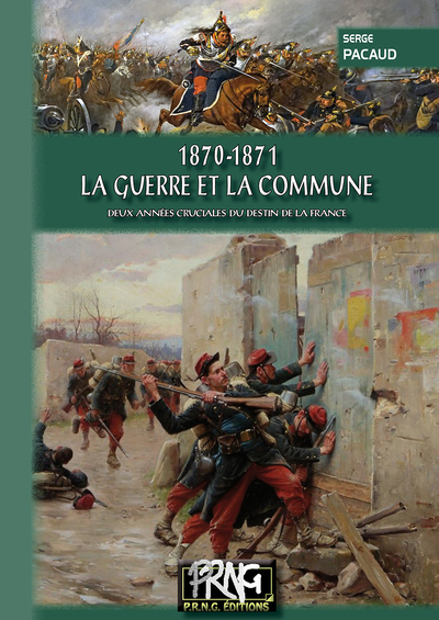 1870-1871, La Guerre Et La Commune, Deux Années Cruciales Du Destin De La France - Serge Pacaud