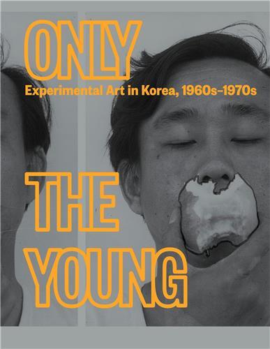 Only the Young: Experimental Art in Korea, 1960s-1970s /anglais