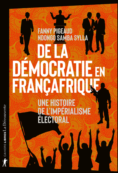 De la démocratie en Françafrique - Une histoire de l'impérialisme électoral