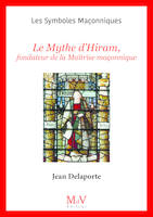 Le mythe d'Hiram, fondateur de la Maîtrise maçonnique