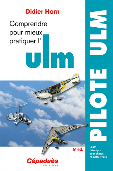 Comprendre pour mieux pratiquer l'ULM 6e édition - Didier Horn