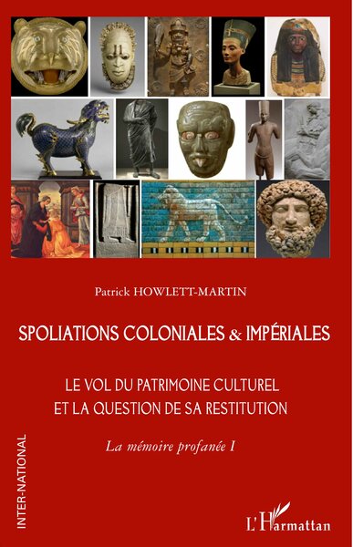 La mémoire profanée - Le vol du patrimoine culturel et la question de sa restitution Volume 1 - Patrick Howlett-Martin