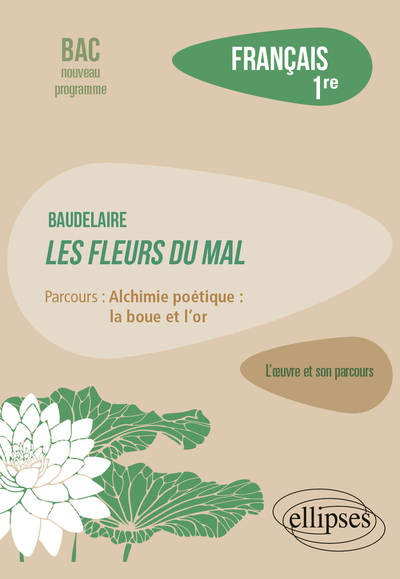 Français, Première. L’œuvre et son parcours : Baudelaire, Les Fleurs du Mal, parcours "Alchimie poétique : la boue et l'or" - Rémy Arcemisbéhère, Morgan Trouillet