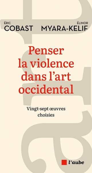 Penser la violence dans l'art occidental - Vingt-sept œuvres