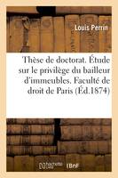 Thèse pour le doctorat. Étude sur le privilège du bailleur d'immeubles