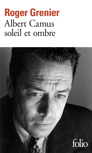 Albert Camus Soleil Et Ombre, Une Biographie Intellectuelle